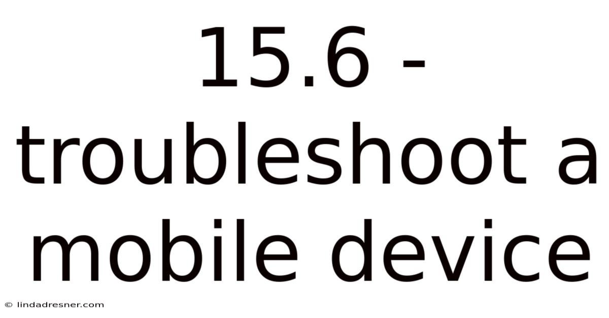 15.6 - Troubleshoot A Mobile Device