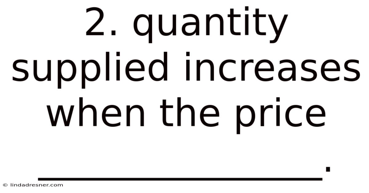 2. Quantity Supplied Increases When The Price _______________.