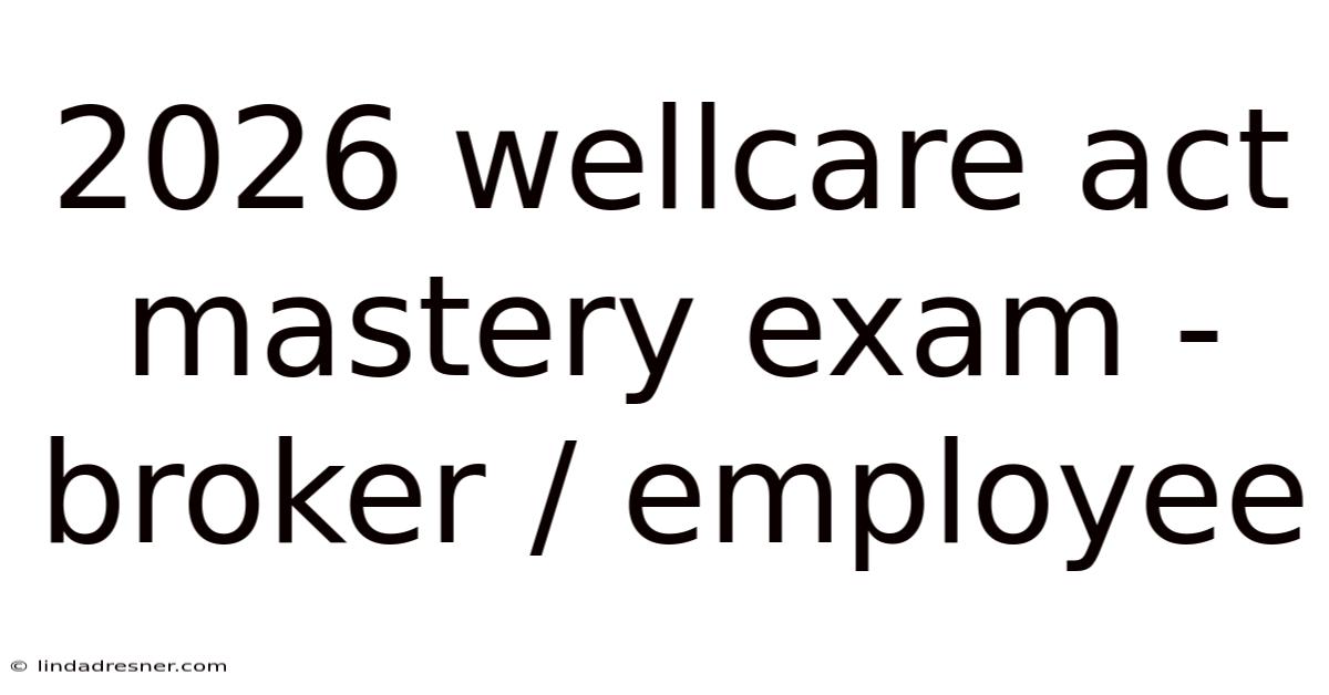 2026 Wellcare Act Mastery Exam - Broker / Employee