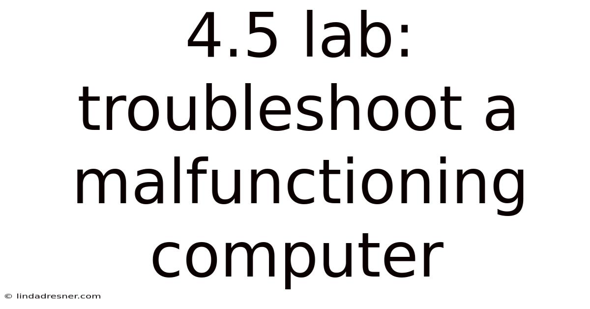 4.5 Lab: Troubleshoot A Malfunctioning Computer