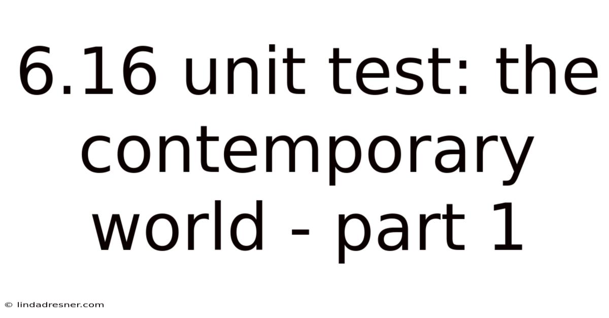 6.16 Unit Test: The Contemporary World - Part 1