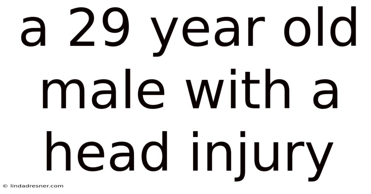 A 29 Year Old Male With A Head Injury