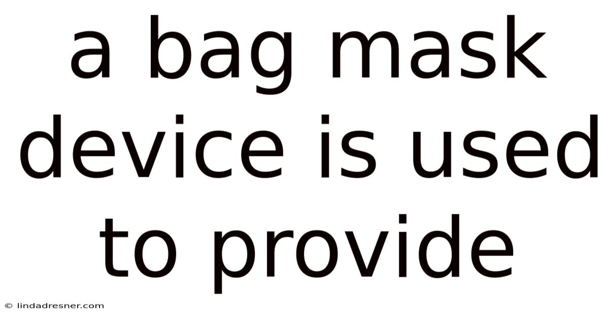 A Bag Mask Device Is Used To Provide