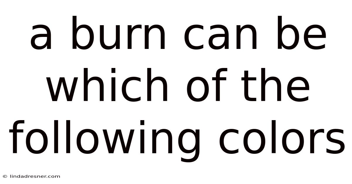 A Burn Can Be Which Of The Following Colors