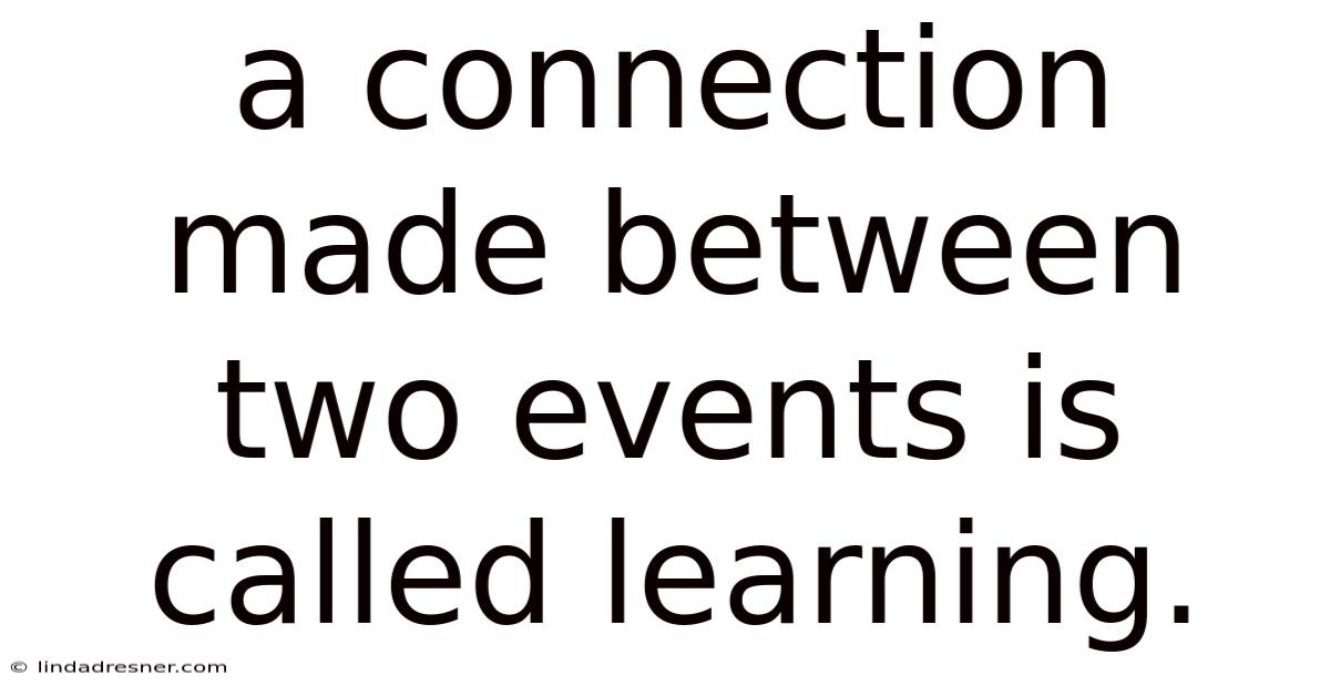 A Connection Made Between Two Events Is Called Learning.