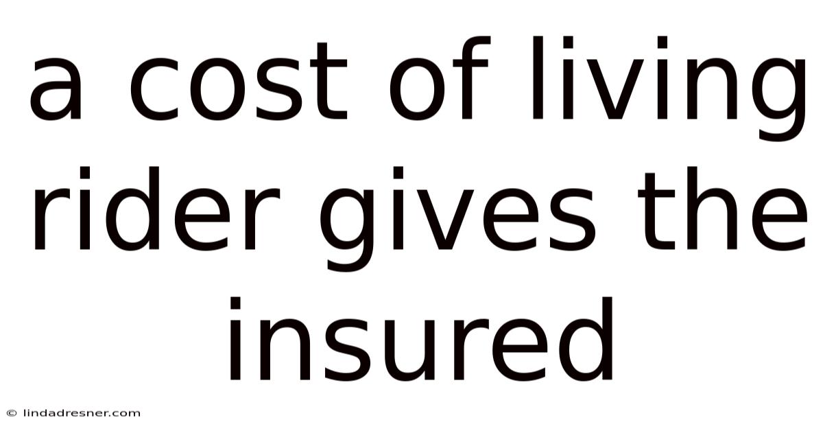 A Cost Of Living Rider Gives The Insured