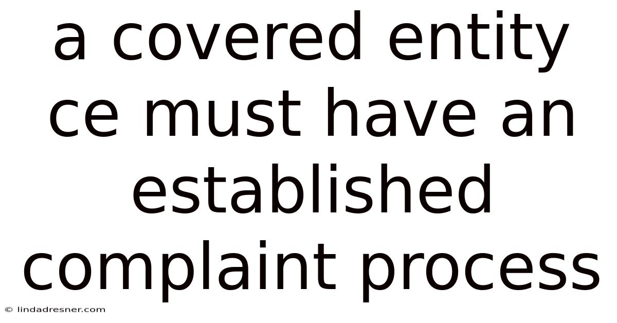 A Covered Entity Ce Must Have An Established Complaint Process