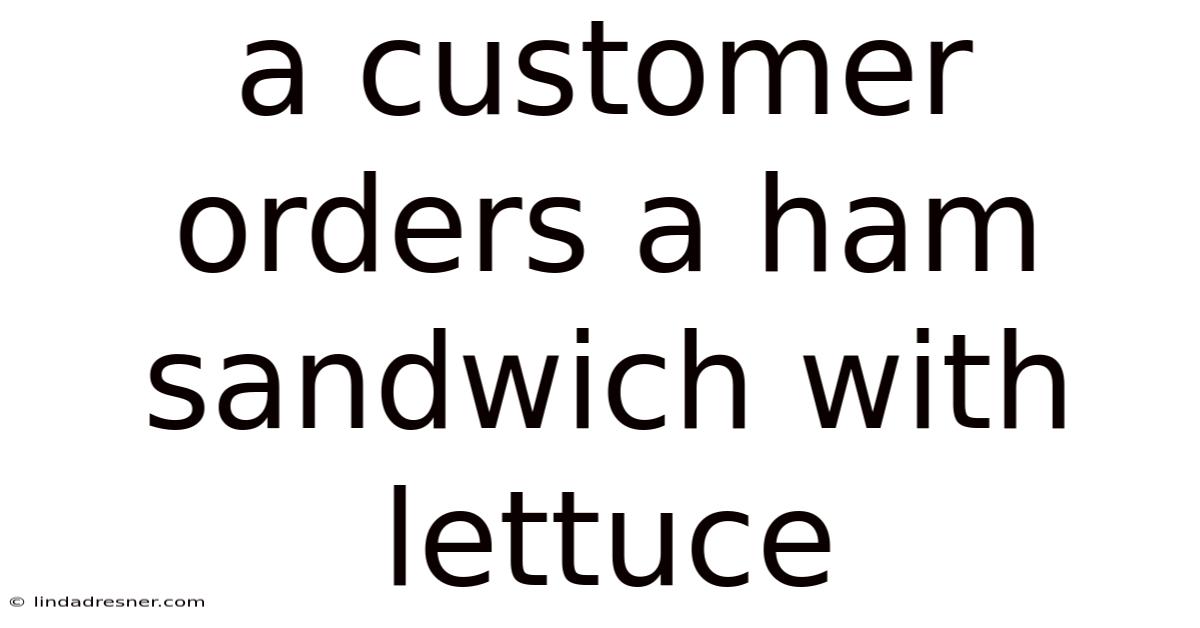 A Customer Orders A Ham Sandwich With Lettuce