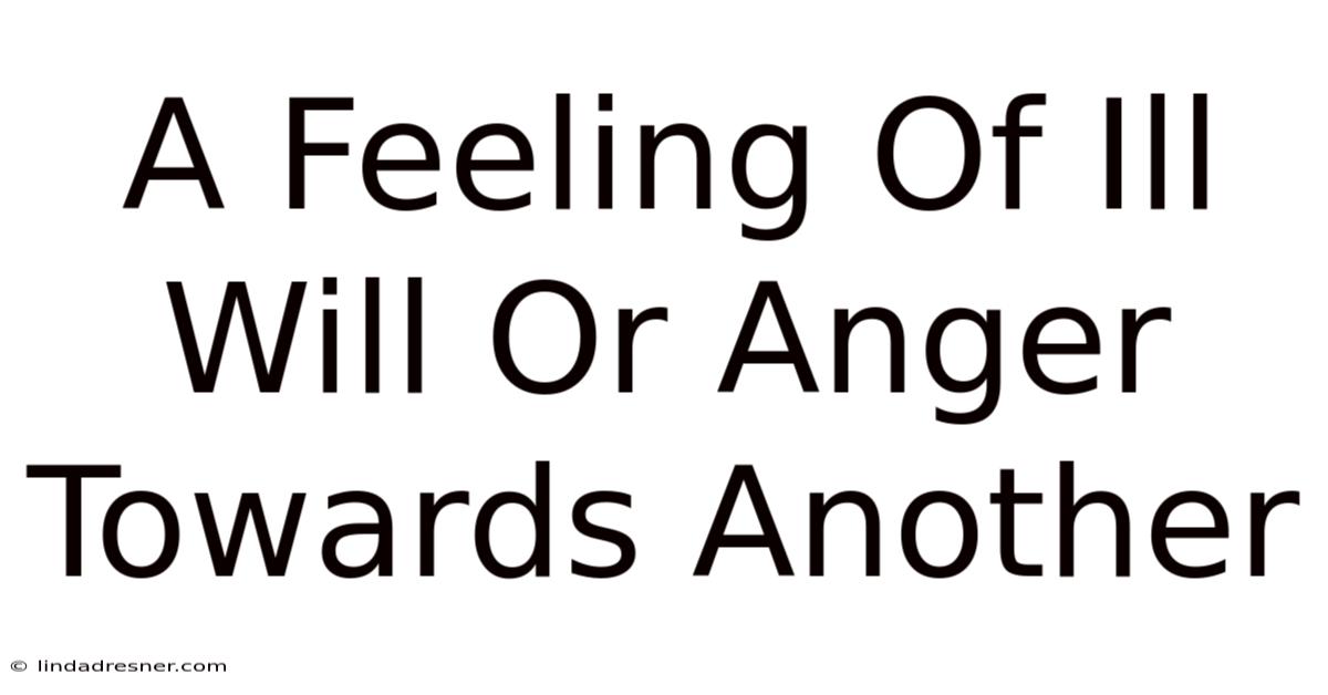 A Feeling Of Ill Will Or Anger Towards Another