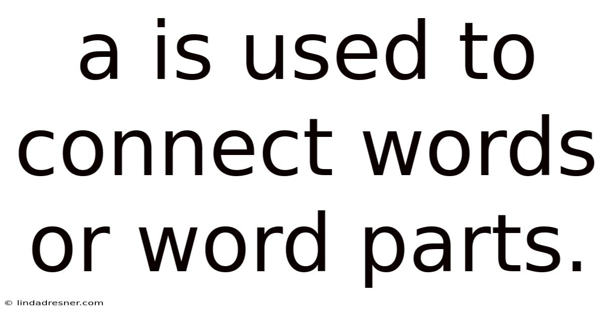 A Is Used To Connect Words Or Word Parts.
