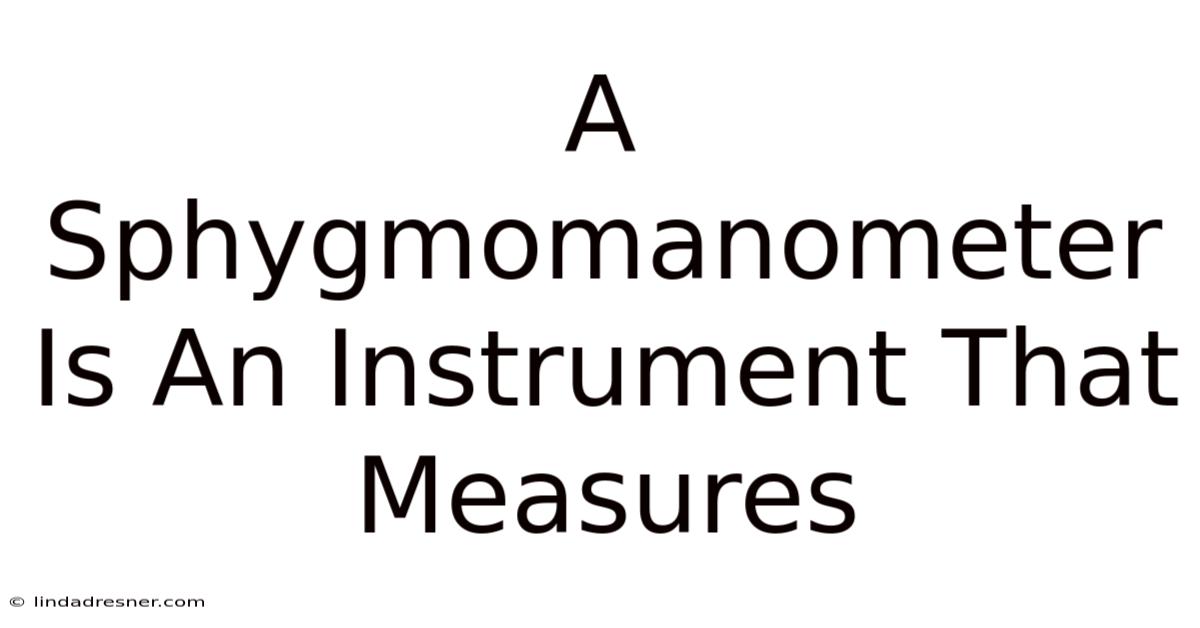 A Sphygmomanometer Is An Instrument That Measures