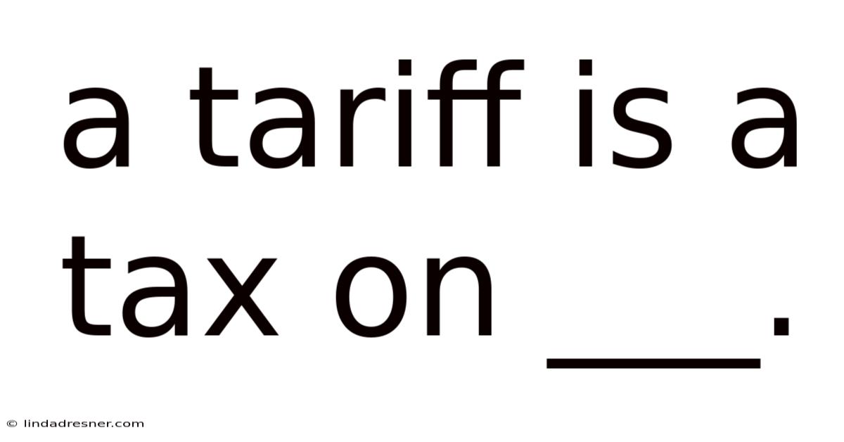 A Tariff Is A Tax On ___.