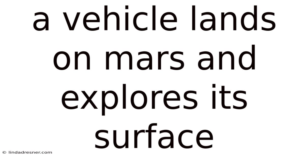 A Vehicle Lands On Mars And Explores Its Surface