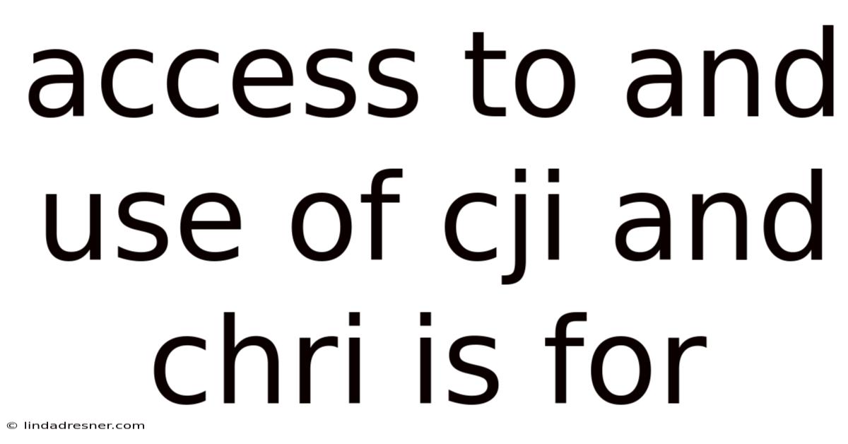 Access To And Use Of Cji And Chri Is For