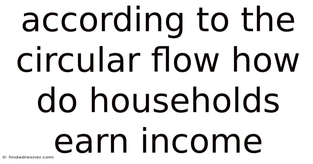 According To The Circular Flow How Do Households Earn Income