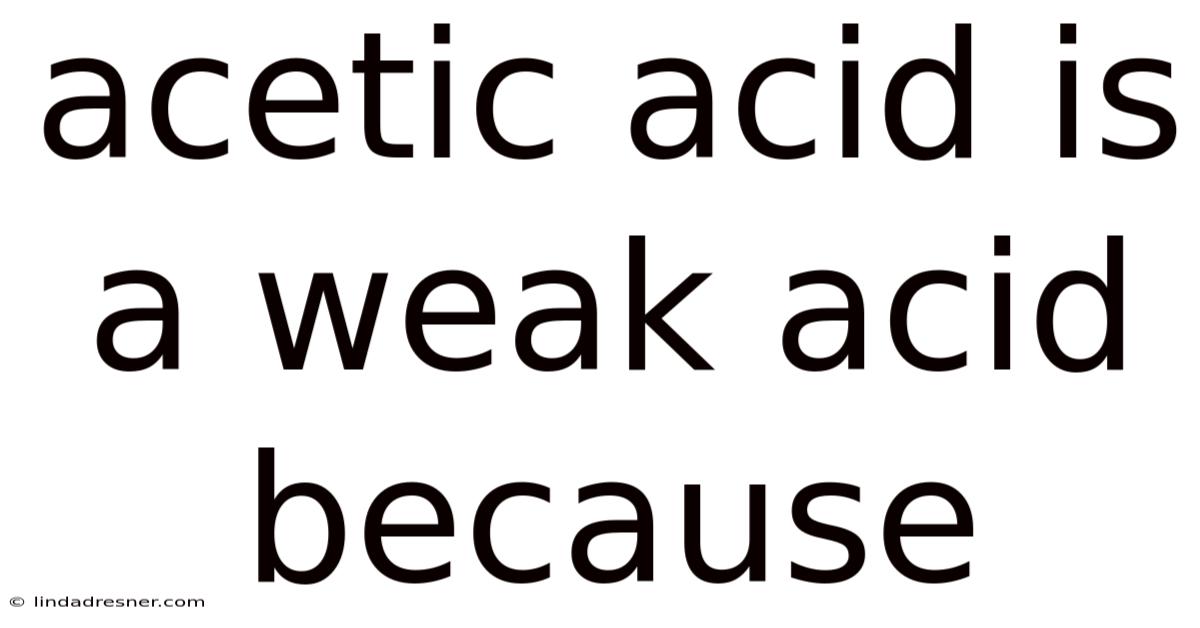 Acetic Acid Is A Weak Acid Because