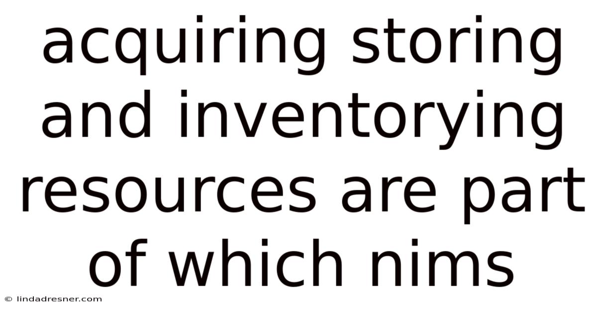 Acquiring Storing And Inventorying Resources Are Part Of Which Nims