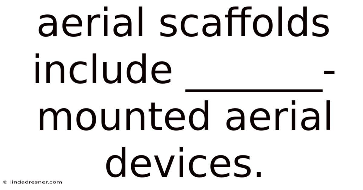 Aerial Scaffolds Include _______-mounted Aerial Devices.