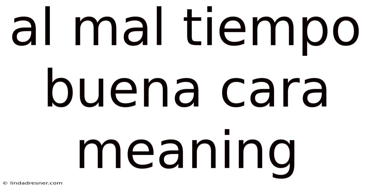Al Mal Tiempo Buena Cara Meaning