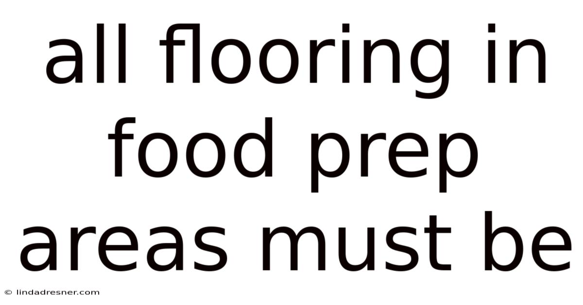 All Flooring In Food Prep Areas Must Be