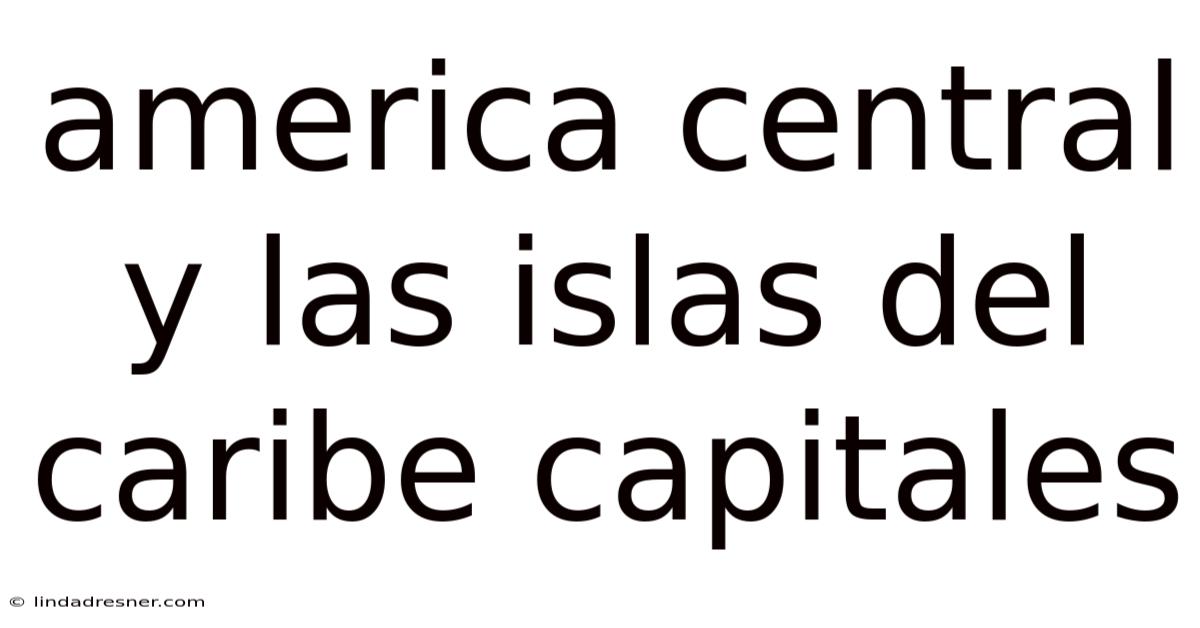 America Central Y Las Islas Del Caribe Capitales