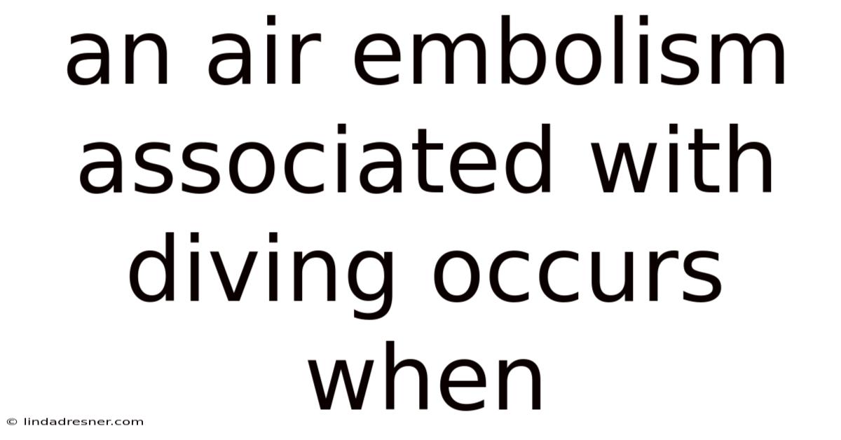 An Air Embolism Associated With Diving Occurs When