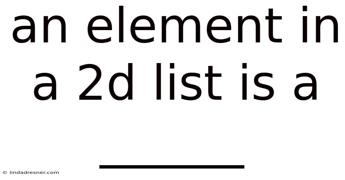 An Element In A 2d List Is A ______