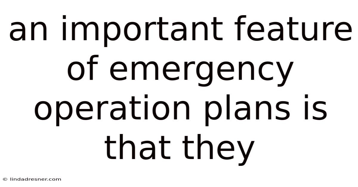 An Important Feature Of Emergency Operation Plans Is That They