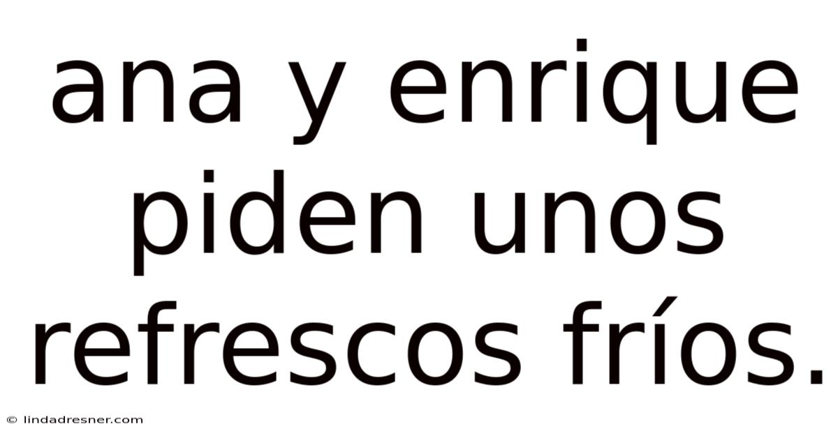 Ana Y Enrique Piden Unos Refrescos Fríos.