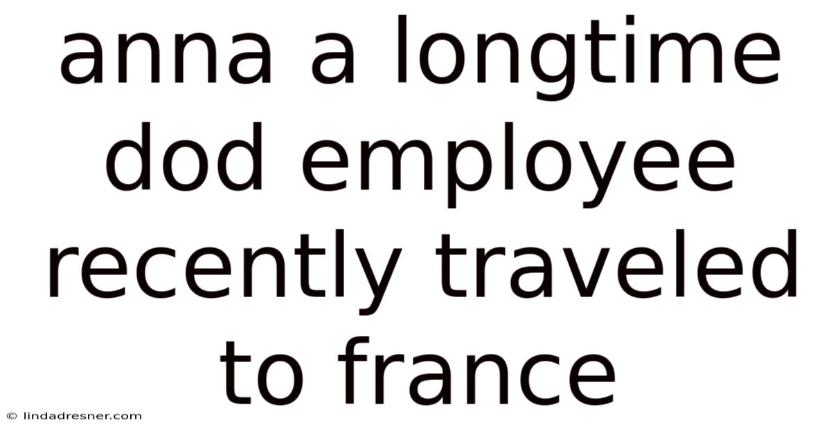 Anna A Longtime Dod Employee Recently Traveled To France