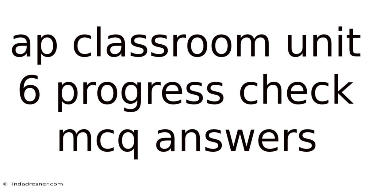 Ap Classroom Unit 6 Progress Check Mcq Answers