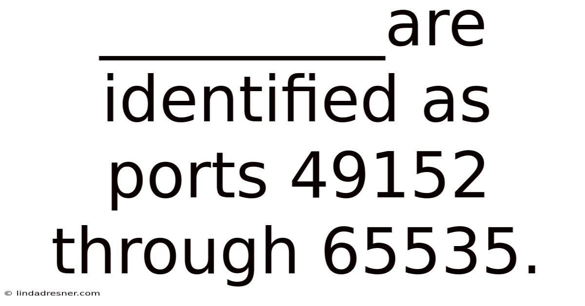 _________are Identified As Ports 49152 Through 65535.