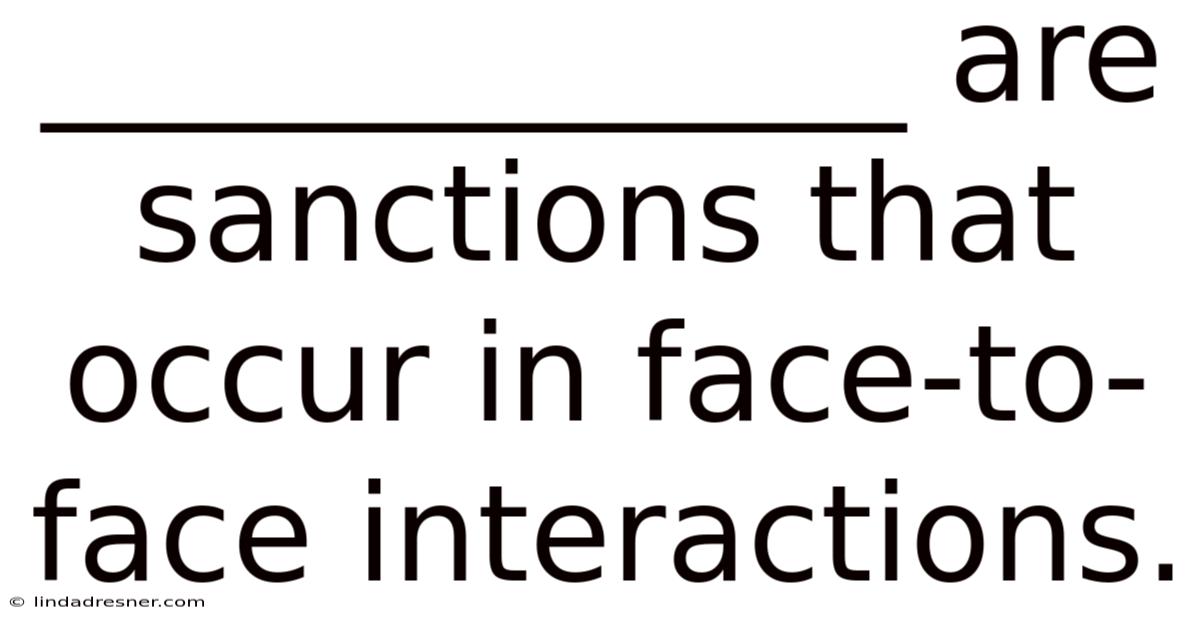 _____________ Are Sanctions That Occur In Face-to-face Interactions.
