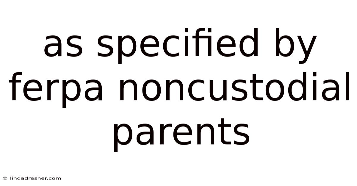 As Specified By Ferpa Noncustodial Parents