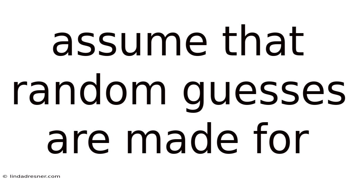 Assume That Random Guesses Are Made For