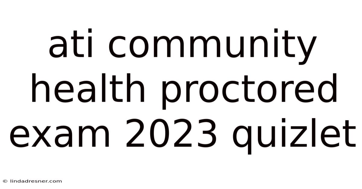 Ati Community Health Proctored Exam 2023 Quizlet