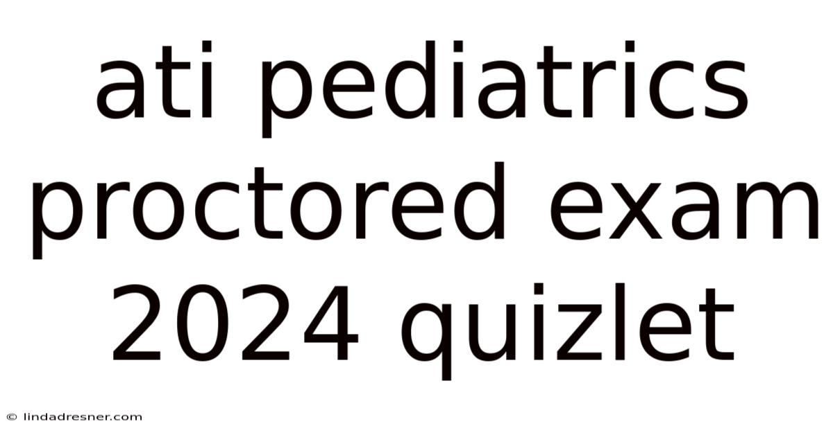 Ati Pediatrics Proctored Exam 2024 Quizlet