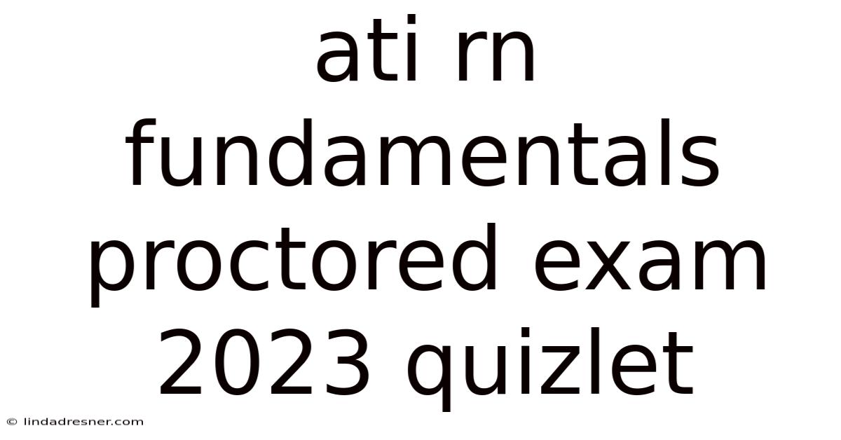 Ati Rn Fundamentals Proctored Exam 2023 Quizlet