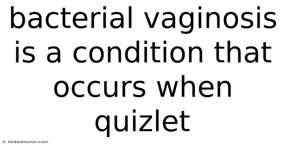 Bacterial Vaginosis Is A Condition That Occurs When Quizlet