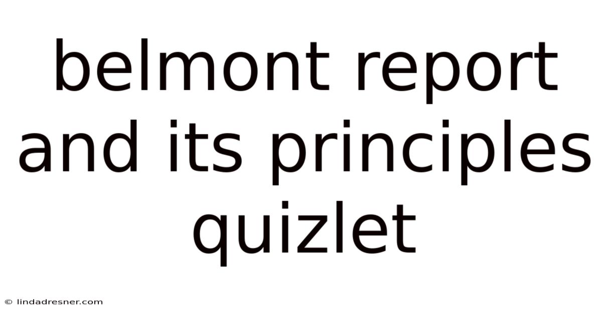 Belmont Report And Its Principles Quizlet