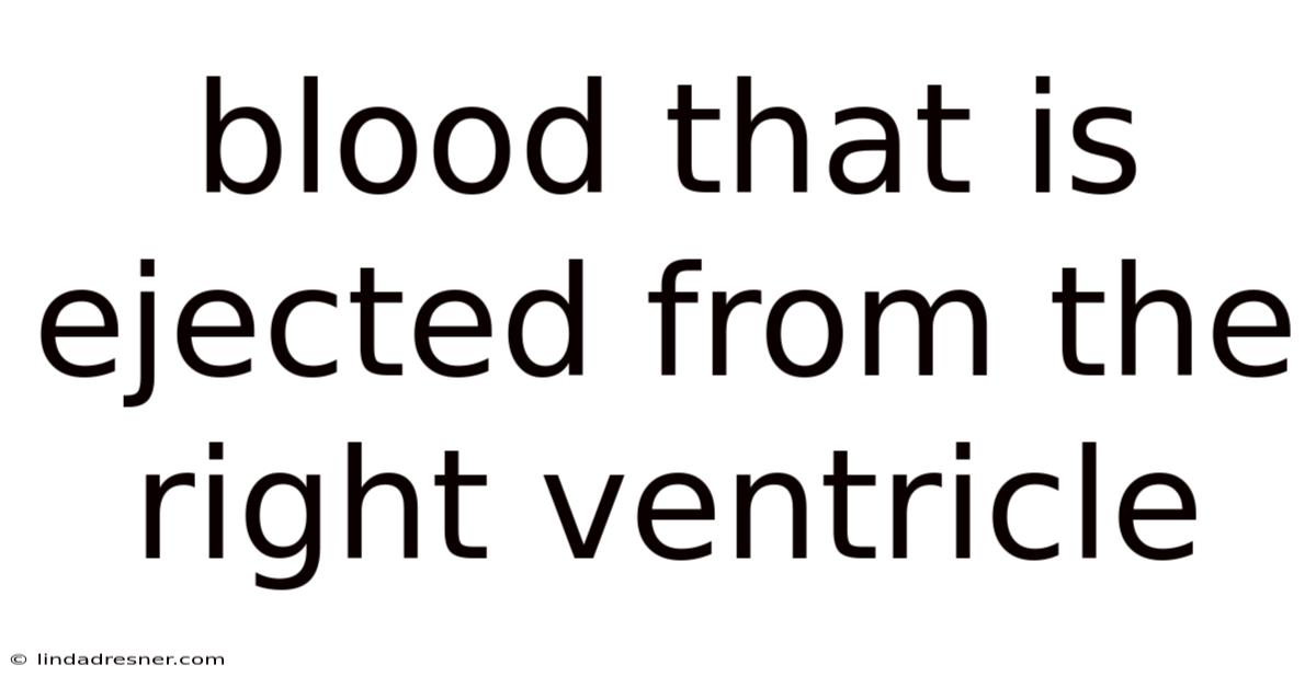 Blood That Is Ejected From The Right Ventricle