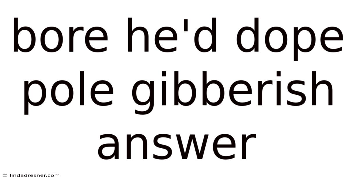 Bore He'd Dope Pole Gibberish Answer