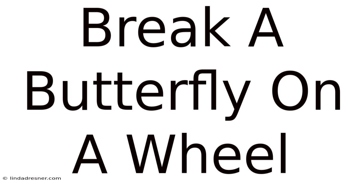 Break A Butterfly On A Wheel