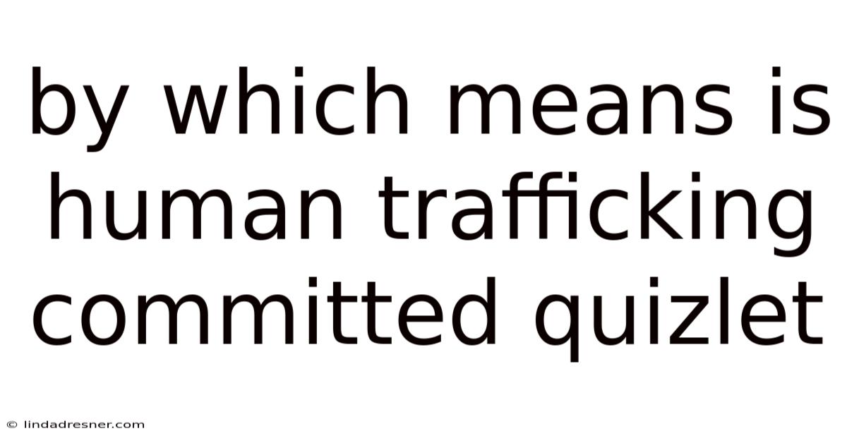By Which Means Is Human Trafficking Committed Quizlet