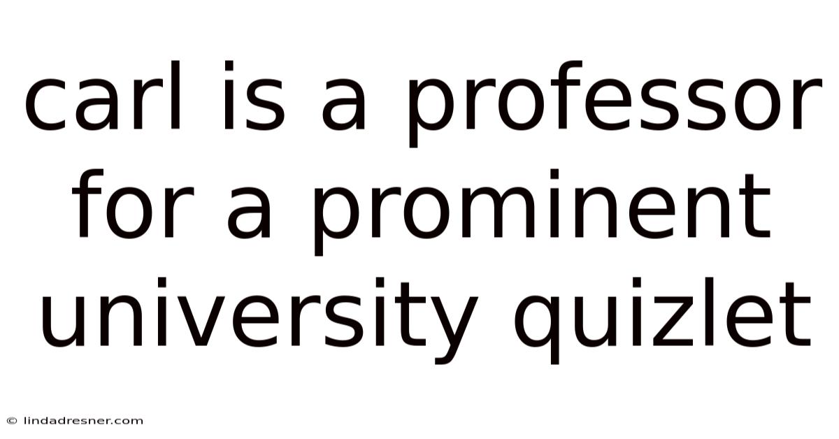 Carl Is A Professor For A Prominent University Quizlet