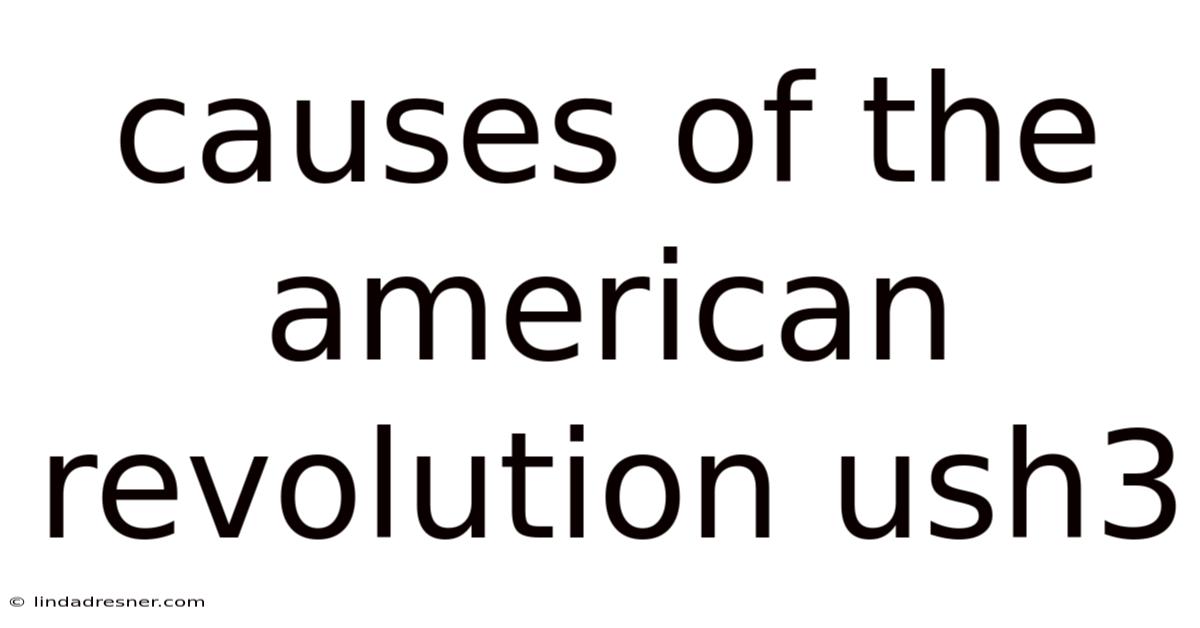 Causes Of The American Revolution Ush3