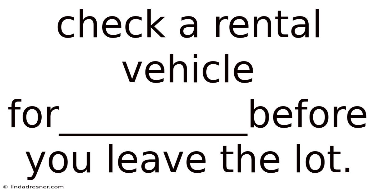 Check A Rental Vehicle For__________before You Leave The Lot.