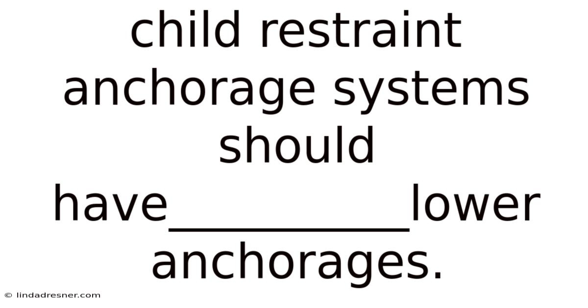 Child Restraint Anchorage Systems Should Have__________lower Anchorages.