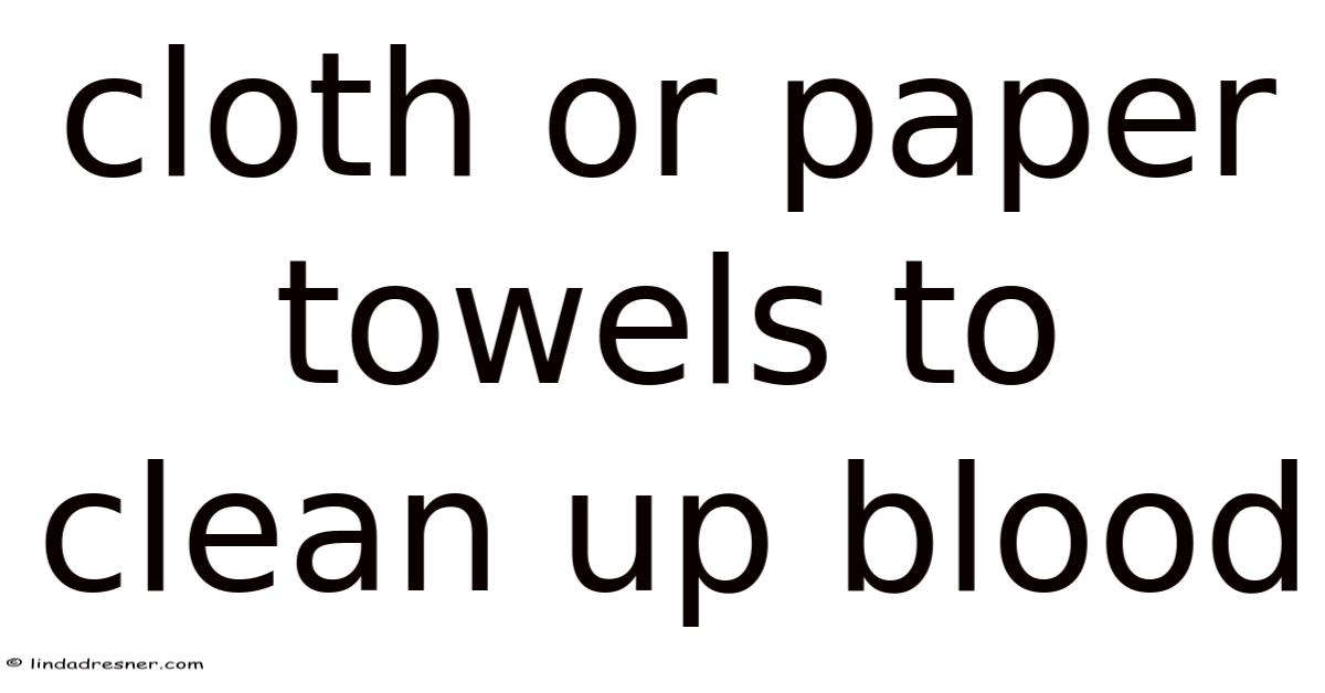 Cloth Or Paper Towels To Clean Up Blood
