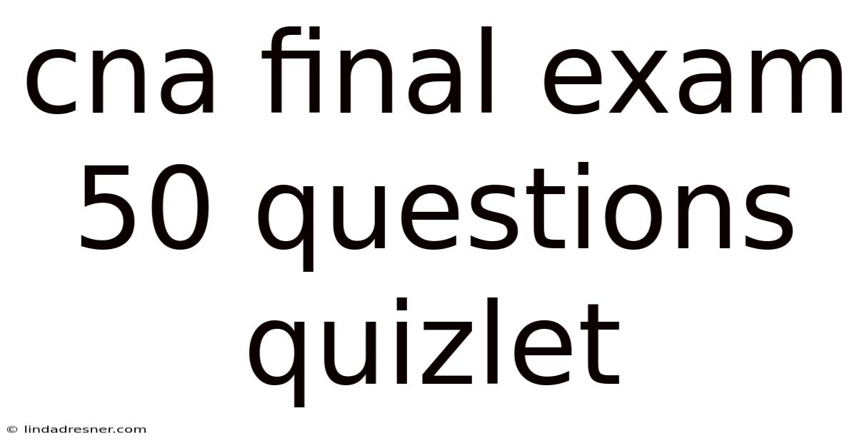 Cna Final Exam 50 Questions Quizlet